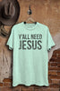 Y'all Need Jesus Graphic Top