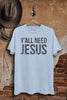 Y'all Need Jesus Graphic Top