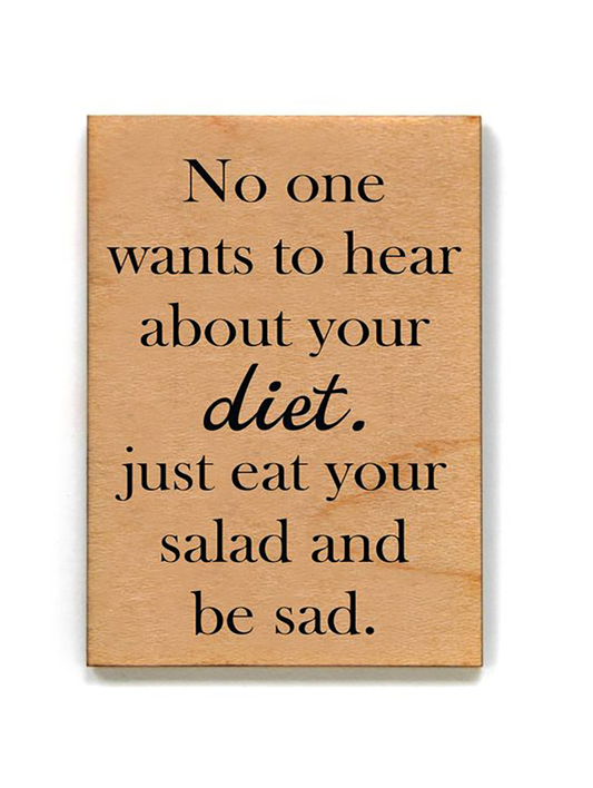 No One Wants To Hear About Your Diet Wood Magnet