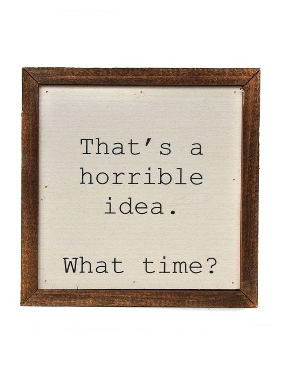 That's a Horrible Idea. What Time? Rustic Wood Sign